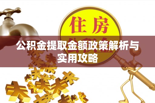 南开公积金提取金额政策解析与实用攻略