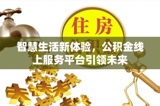 南开智慧生活新体验，公积金线上服务平台引领未来