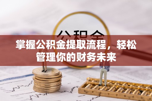 南开掌握公积金提取流程，轻松管理你的财务未来