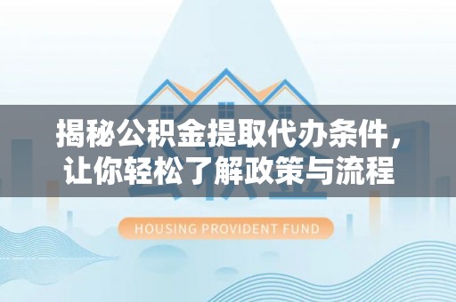 南开揭秘公积金提取代办条件，让你轻松了解政策与流程