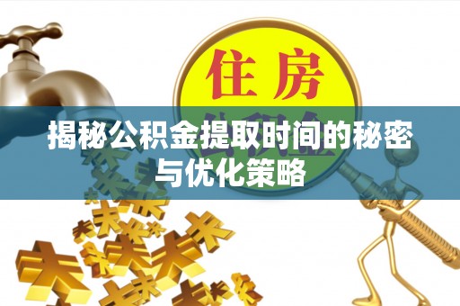 南开揭秘公积金提取时间的秘密与优化策略