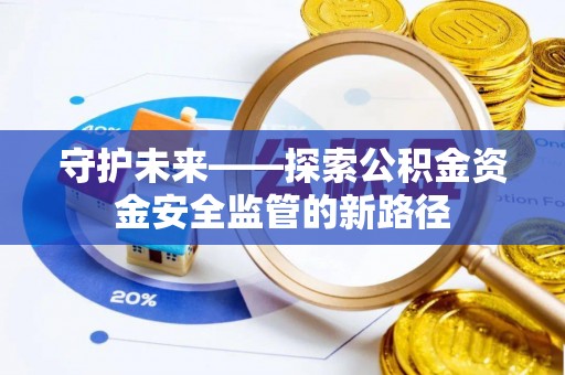 南开守护未来——探索公积金资金安全监管的新路径