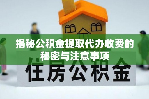 南开揭秘公积金提取代办收费的秘密与注意事项