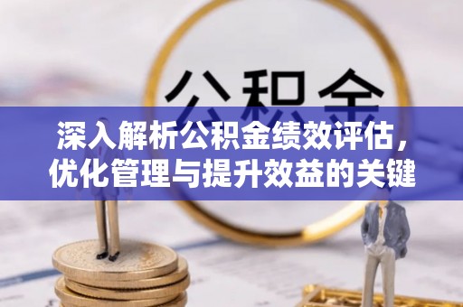 南开深入解析公积金绩效评估，优化管理与提升效益的关键路径