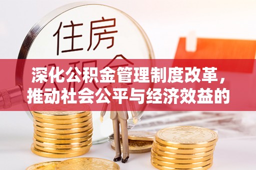 南开深化公积金管理制度改革，推动社会公平与经济效益的双赢