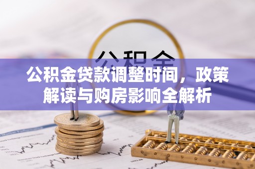 南开公积金贷款调整时间，政策解读与购房影响全解析