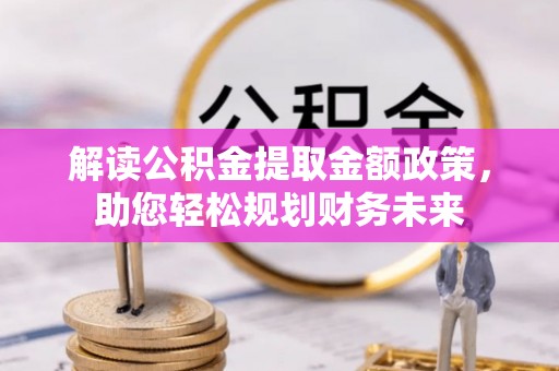 南开解读公积金提取金额政策，助您轻松规划财务未来