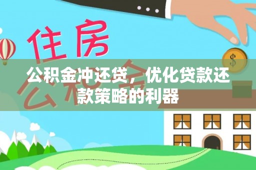 南开公积金冲还贷，优化贷款还款策略的利器