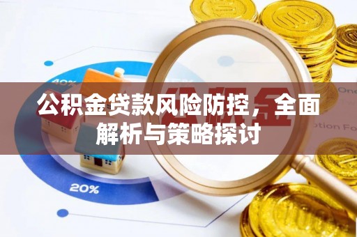 南开公积金贷款风险防控，全面解析与策略探讨