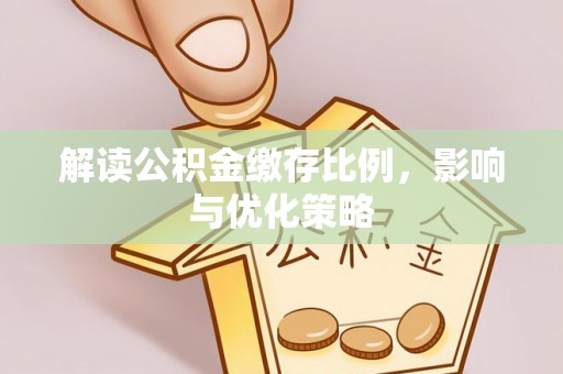 南开解读公积金缴存比例，影响与优化策略
