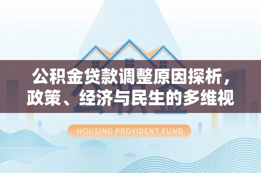 南开公积金贷款调整原因探析，政策、经济与民生的多维视角