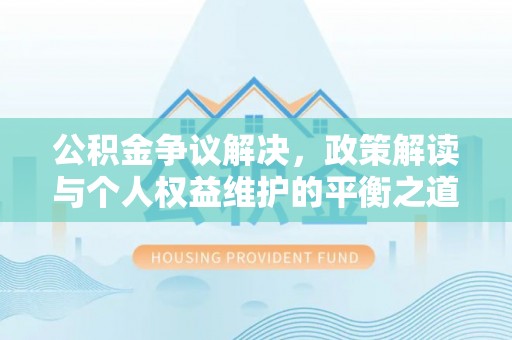 南开公积金争议解决，政策解读与个人权益维护的平衡之道