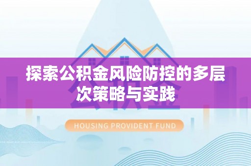 南开探索公积金风险防控的多层次策略与实践