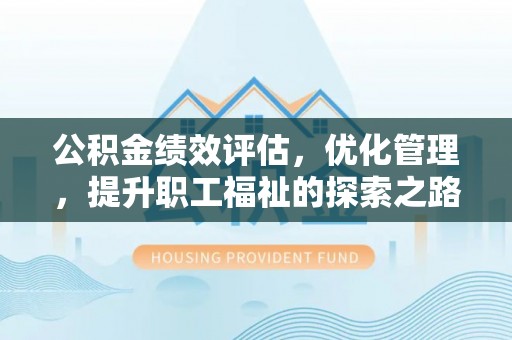 南开公积金绩效评估，优化管理，提升职工福祉的探索之路