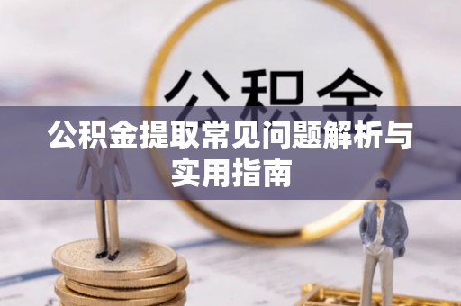 南开公积金提取常见问题解析与实用指南