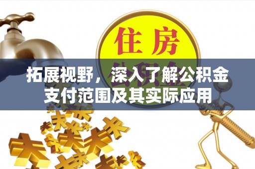 南开拓展视野，深入了解公积金支付范围及其实际应用