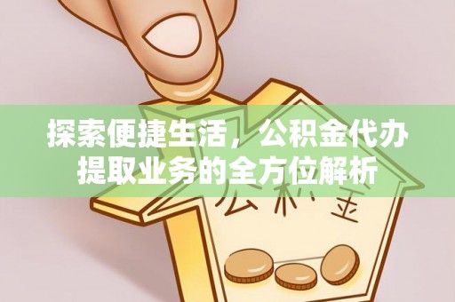南开探索便捷生活，公积金代办提取业务的全方位解析