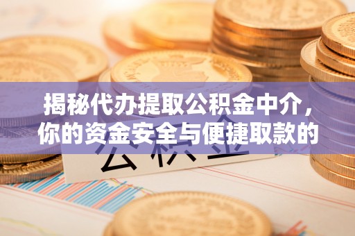 南开揭秘代办提取公积金中介，你的资金安全与便捷取款的平衡点
