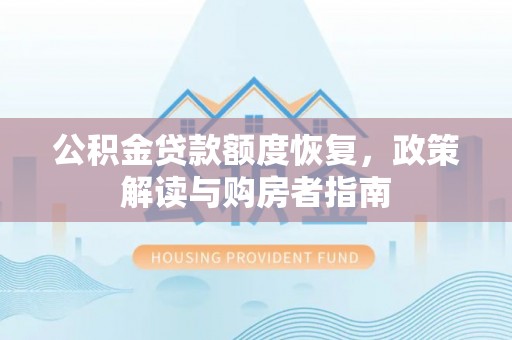 南开公积金贷款额度恢复，政策解读与购房者指南