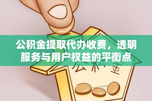 南开公积金提取代办收费，透明服务与用户权益的平衡点