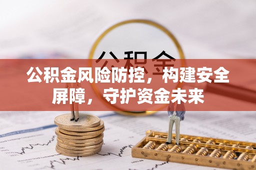 南开公积金风险防控，构建安全屏障，守护资金未来