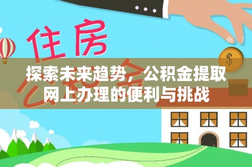 南开探索未来趋势，公积金提取网上办理的便利与挑战