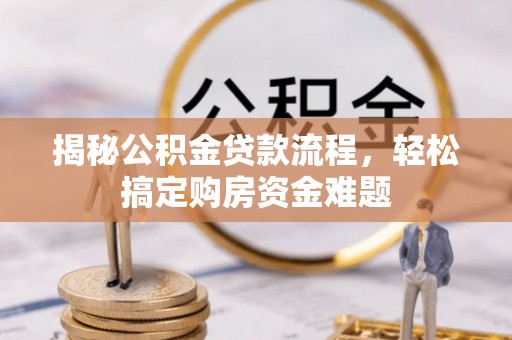 南开揭秘公积金贷款流程，轻松搞定购房资金难题