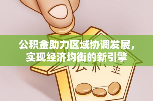 南开公积金助力区域协调发展，实现经济均衡的新引擎