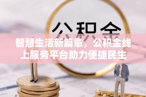 南开智慧生活新篇章，公积金线上服务平台助力便捷民生