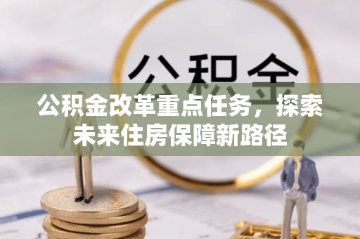 南开公积金改革重点任务，探索未来住房保障新路径