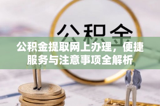南开公积金提取网上办理，便捷服务与注意事项全解析