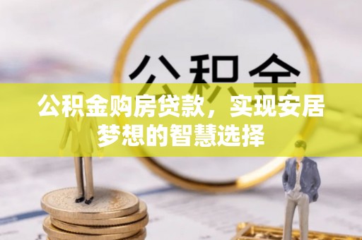 南开公积金购房贷款，实现安居梦想的智慧选择