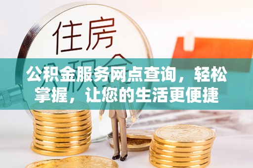 南开公积金服务网点查询，轻松掌握，让您的生活更便捷