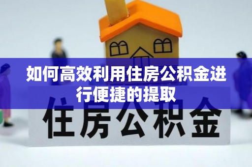 南开如何高效利用住房公积金进行便捷的提取