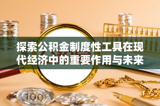 南开探索公积金制度性工具在现代经济中的重要作用与未来发展趋势