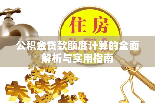 南开公积金贷款额度计算的全面解析与实用指南