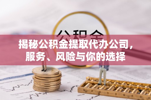南开揭秘公积金提取代办公司，服务、风险与你的选择