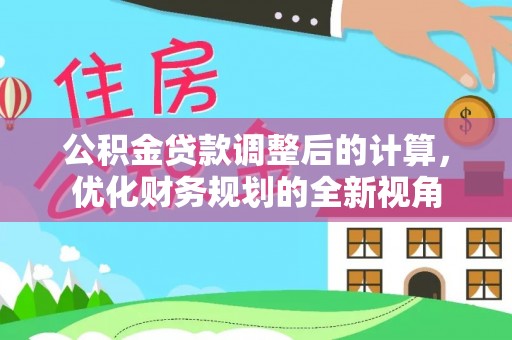 南开公积金贷款调整后的计算，优化财务规划的全新视角