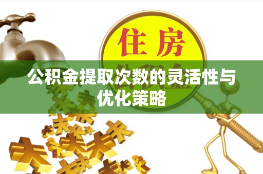 南开公积金提取次数的灵活性与优化策略