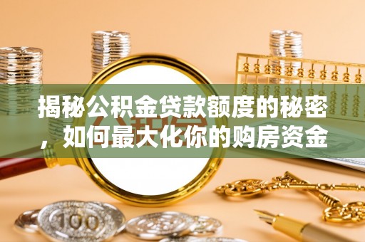 南开揭秘公积金贷款额度的秘密，如何最大化你的购房资金