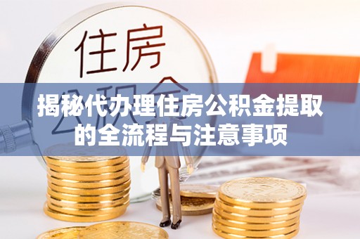 南开揭秘代办理住房公积金提取的全流程与注意事项