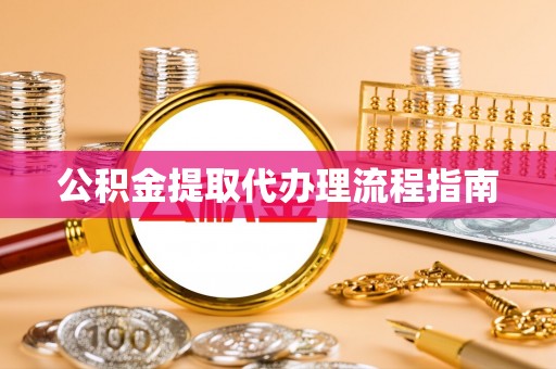 南开公积金提取代办理流程指南