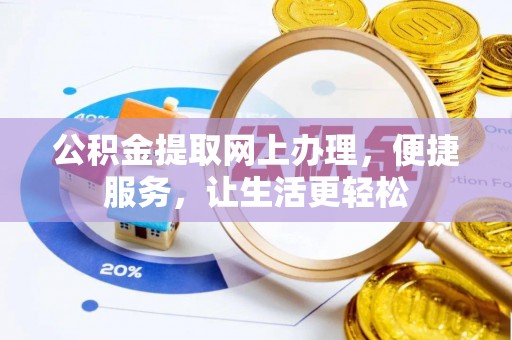 南开公积金提取网上办理，便捷服务，让生活更轻松