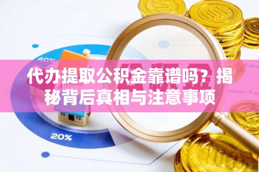 南开代办提取公积金靠谱吗？揭秘背后真相与注意事项