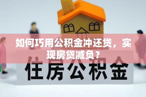 南开如何巧用公积金冲还贷，实现房贷减负？