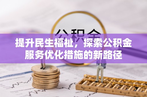 南开提升民生福祉，探索公积金服务优化措施的新路径