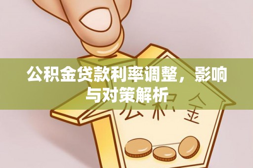 南开公积金贷款利率调整，影响与对策解析