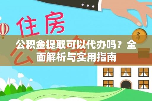 南开公积金提取可以代办吗？全面解析与实用指南