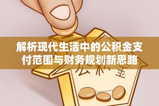 南开解析现代生活中的公积金支付范围与财务规划新思路