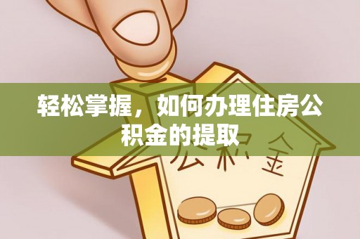 南开轻松掌握，如何办理住房公积金的提取